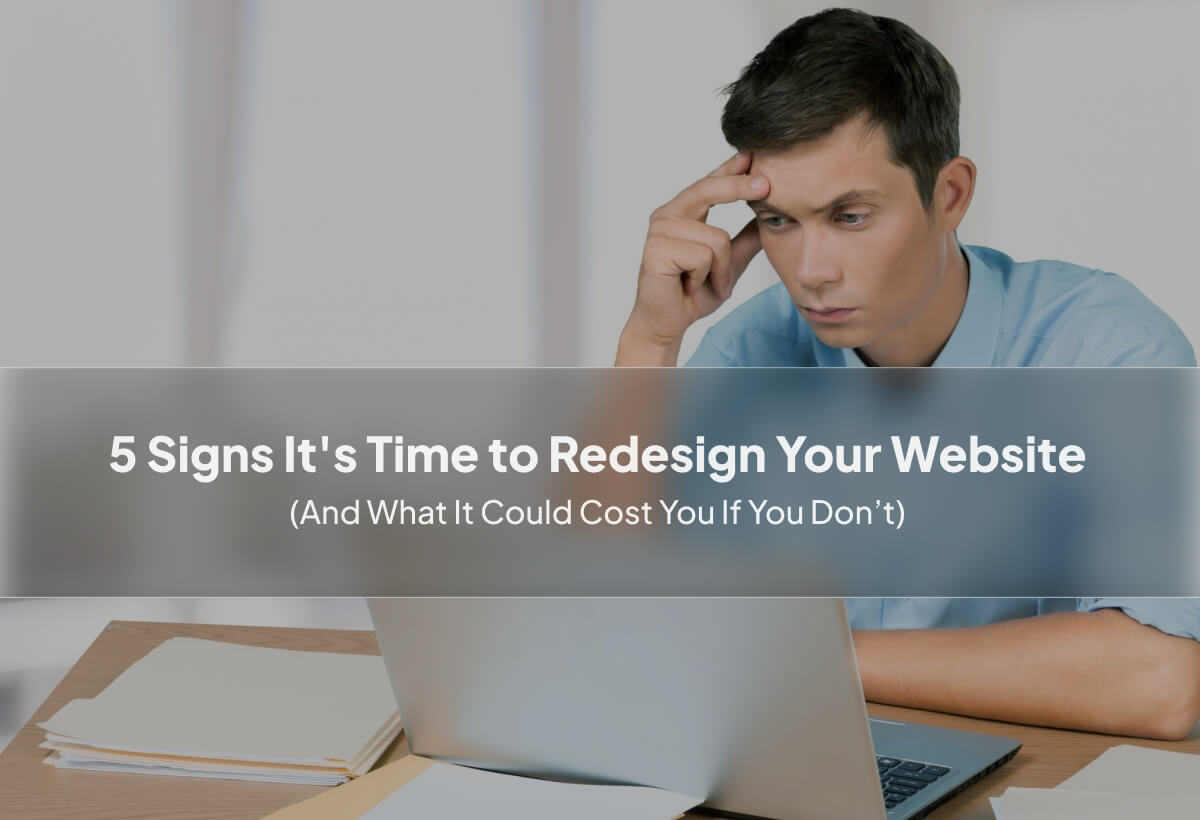 5 Signs It's Time To Redesign Your Website